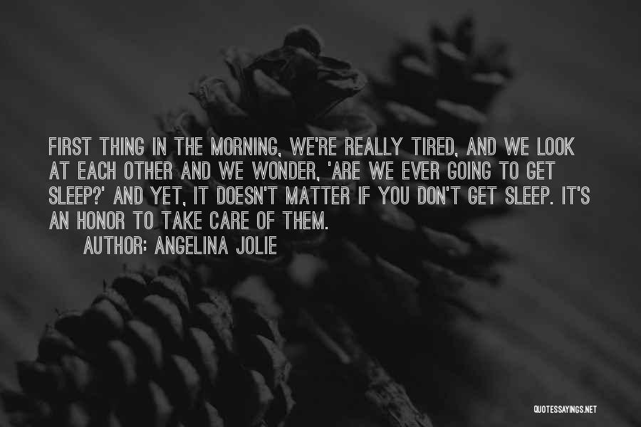 Angelina Jolie Quotes: First Thing In The Morning, We're Really Tired, And We Look At Each Other And We Wonder, 'are We Ever