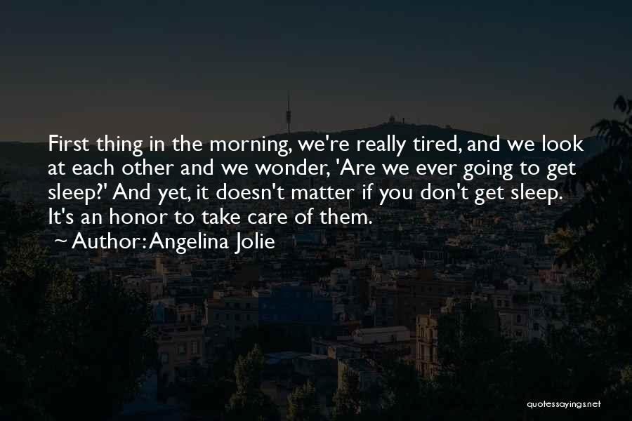 Angelina Jolie Quotes: First Thing In The Morning, We're Really Tired, And We Look At Each Other And We Wonder, 'are We Ever