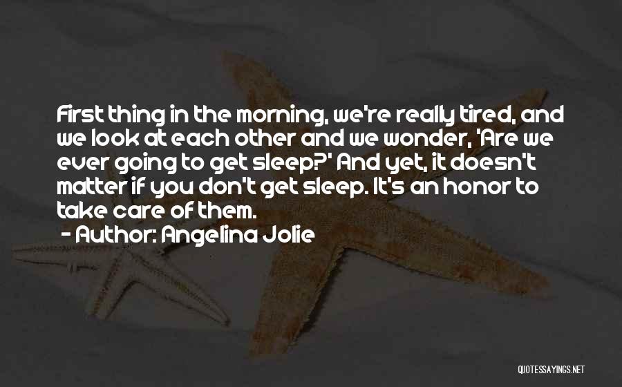 Angelina Jolie Quotes: First Thing In The Morning, We're Really Tired, And We Look At Each Other And We Wonder, 'are We Ever