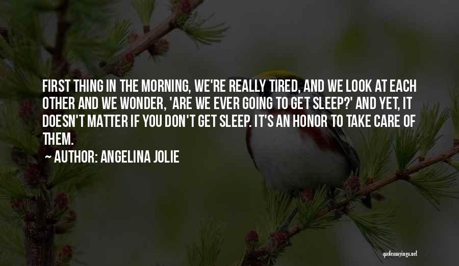 Angelina Jolie Quotes: First Thing In The Morning, We're Really Tired, And We Look At Each Other And We Wonder, 'are We Ever