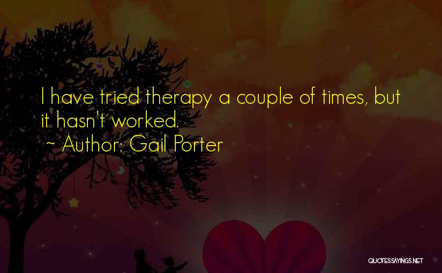 Gail Porter Quotes: I Have Tried Therapy A Couple Of Times, But It Hasn't Worked.