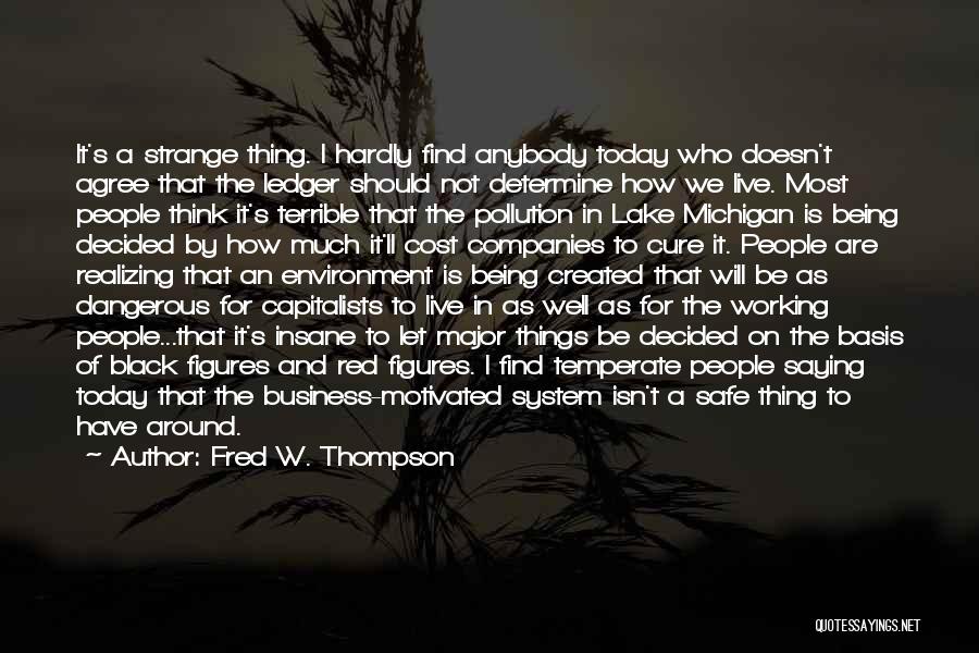 Fred W. Thompson Quotes: It's A Strange Thing. I Hardly Find Anybody Today Who Doesn't Agree That The Ledger Should Not Determine How We