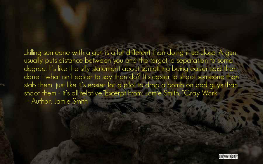 Jamie Smith Quotes: ...killing Someone With A Gun Is A Lot Different Than Doing It Up Close. A Gun Usually Puts Distance Between