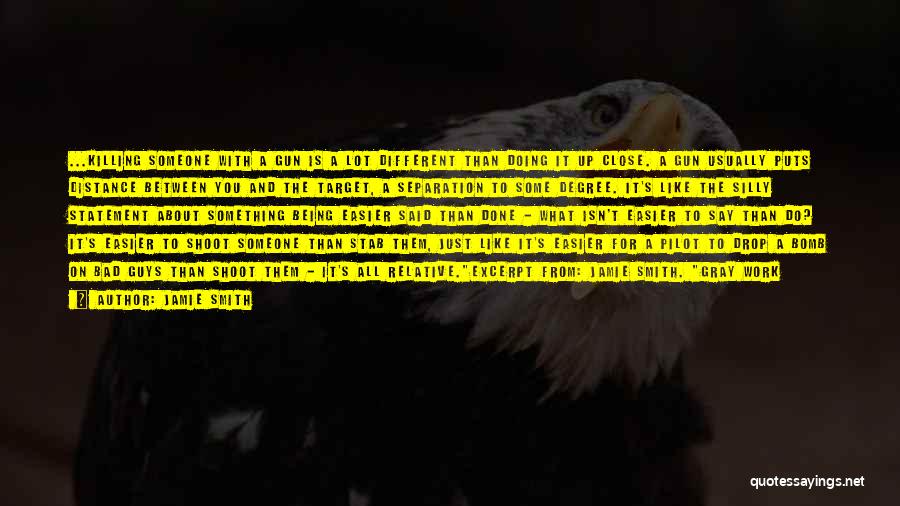 Jamie Smith Quotes: ...killing Someone With A Gun Is A Lot Different Than Doing It Up Close. A Gun Usually Puts Distance Between