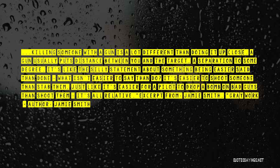 Jamie Smith Quotes: ...killing Someone With A Gun Is A Lot Different Than Doing It Up Close. A Gun Usually Puts Distance Between