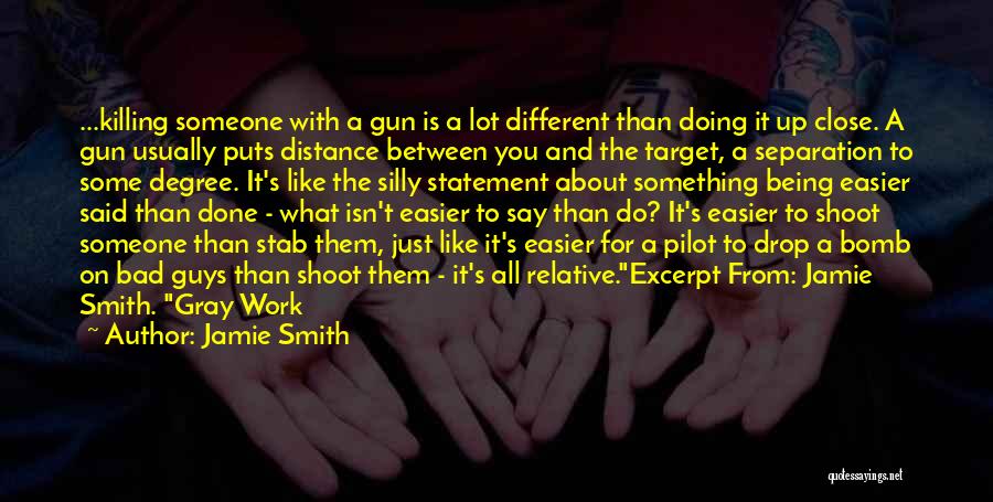 Jamie Smith Quotes: ...killing Someone With A Gun Is A Lot Different Than Doing It Up Close. A Gun Usually Puts Distance Between