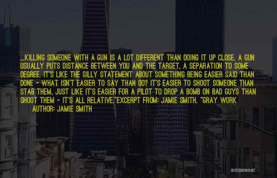 Jamie Smith Quotes: ...killing Someone With A Gun Is A Lot Different Than Doing It Up Close. A Gun Usually Puts Distance Between