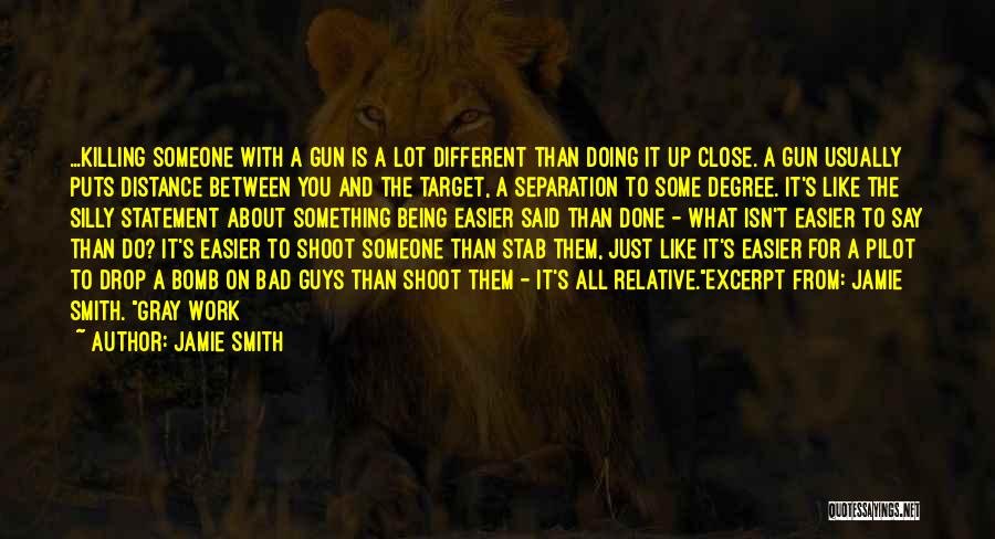 Jamie Smith Quotes: ...killing Someone With A Gun Is A Lot Different Than Doing It Up Close. A Gun Usually Puts Distance Between