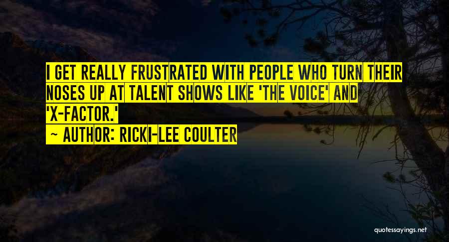 Ricki-Lee Coulter Quotes: I Get Really Frustrated With People Who Turn Their Noses Up At Talent Shows Like 'the Voice' And 'x-factor.'