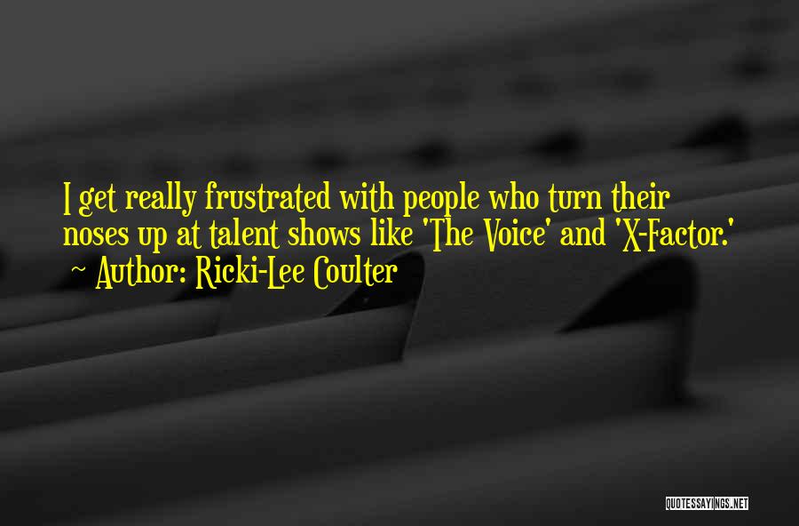 Ricki-Lee Coulter Quotes: I Get Really Frustrated With People Who Turn Their Noses Up At Talent Shows Like 'the Voice' And 'x-factor.'