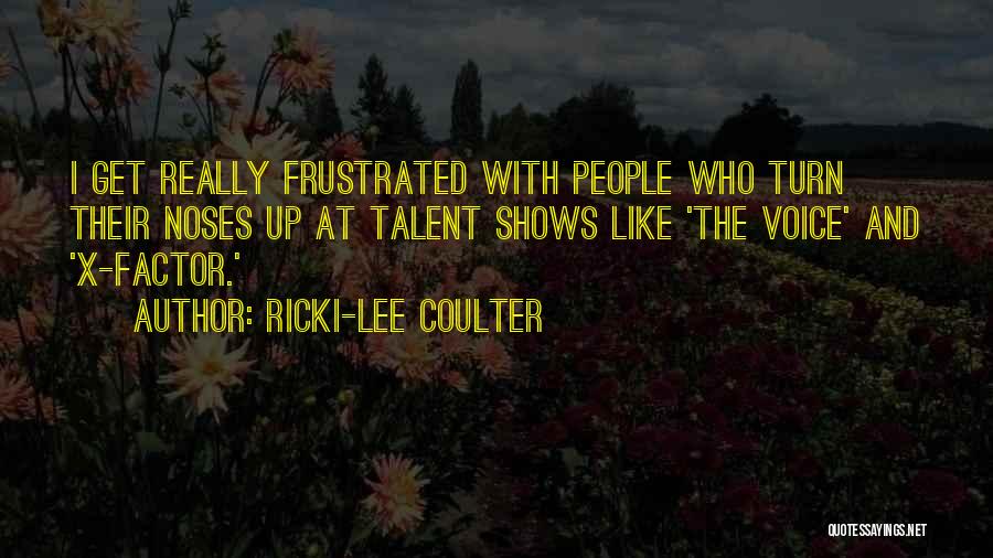 Ricki-Lee Coulter Quotes: I Get Really Frustrated With People Who Turn Their Noses Up At Talent Shows Like 'the Voice' And 'x-factor.'