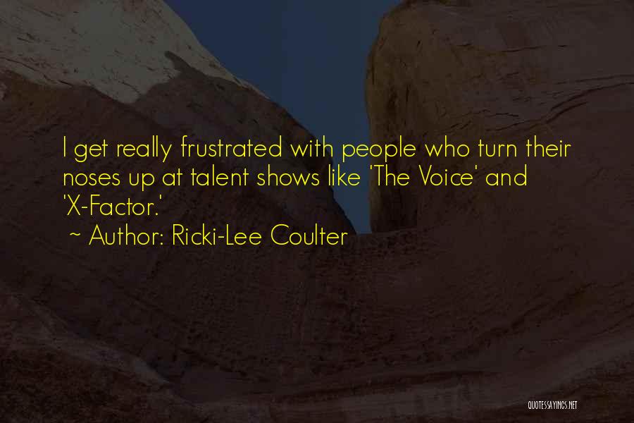 Ricki-Lee Coulter Quotes: I Get Really Frustrated With People Who Turn Their Noses Up At Talent Shows Like 'the Voice' And 'x-factor.'