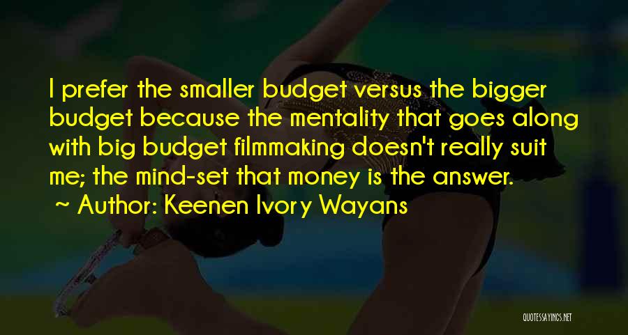 Keenen Ivory Wayans Quotes: I Prefer The Smaller Budget Versus The Bigger Budget Because The Mentality That Goes Along With Big Budget Filmmaking Doesn't