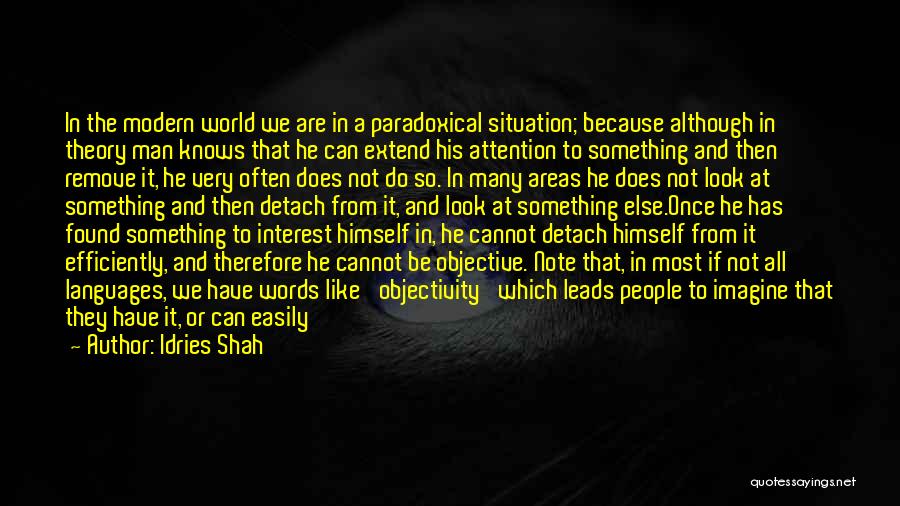 Idries Shah Quotes: In The Modern World We Are In A Paradoxical Situation; Because Although In Theory Man Knows That He Can Extend