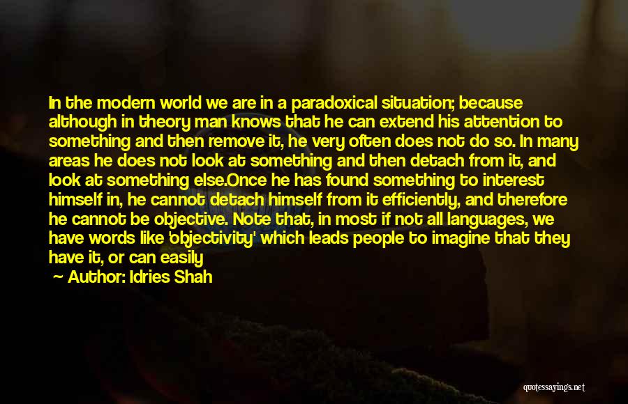 Idries Shah Quotes: In The Modern World We Are In A Paradoxical Situation; Because Although In Theory Man Knows That He Can Extend