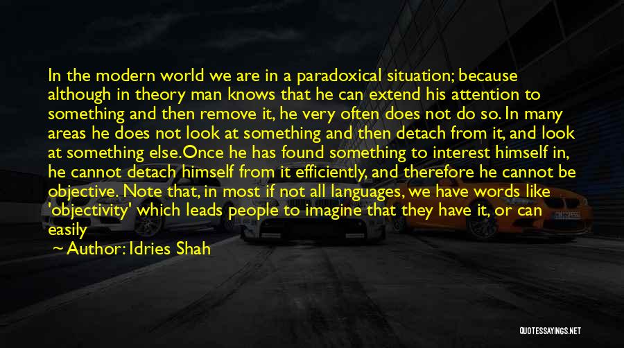 Idries Shah Quotes: In The Modern World We Are In A Paradoxical Situation; Because Although In Theory Man Knows That He Can Extend