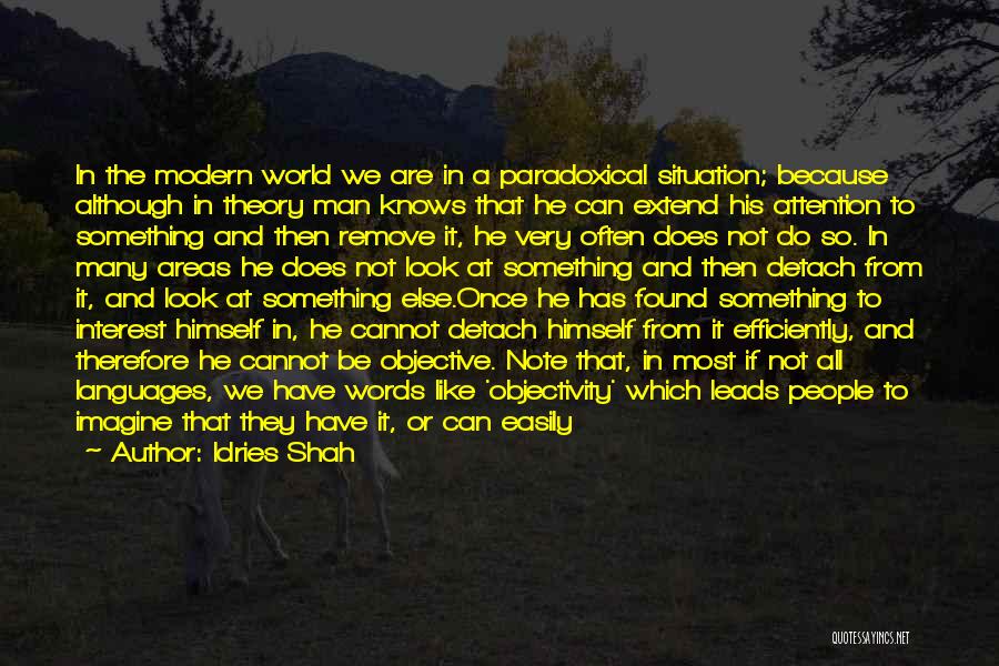 Idries Shah Quotes: In The Modern World We Are In A Paradoxical Situation; Because Although In Theory Man Knows That He Can Extend