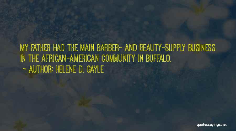 Helene D. Gayle Quotes: My Father Had The Main Barber- And Beauty-supply Business In The African-american Community In Buffalo.