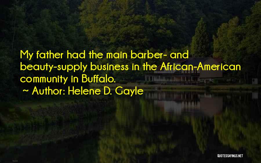 Helene D. Gayle Quotes: My Father Had The Main Barber- And Beauty-supply Business In The African-american Community In Buffalo.