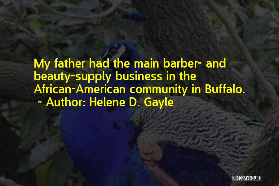 Helene D. Gayle Quotes: My Father Had The Main Barber- And Beauty-supply Business In The African-american Community In Buffalo.