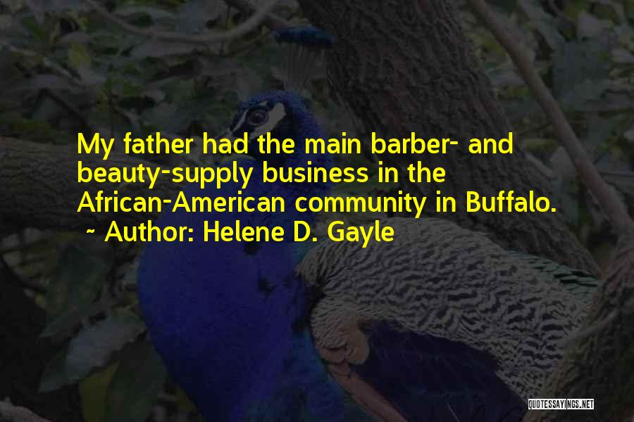 Helene D. Gayle Quotes: My Father Had The Main Barber- And Beauty-supply Business In The African-american Community In Buffalo.