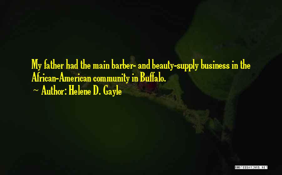 Helene D. Gayle Quotes: My Father Had The Main Barber- And Beauty-supply Business In The African-american Community In Buffalo.