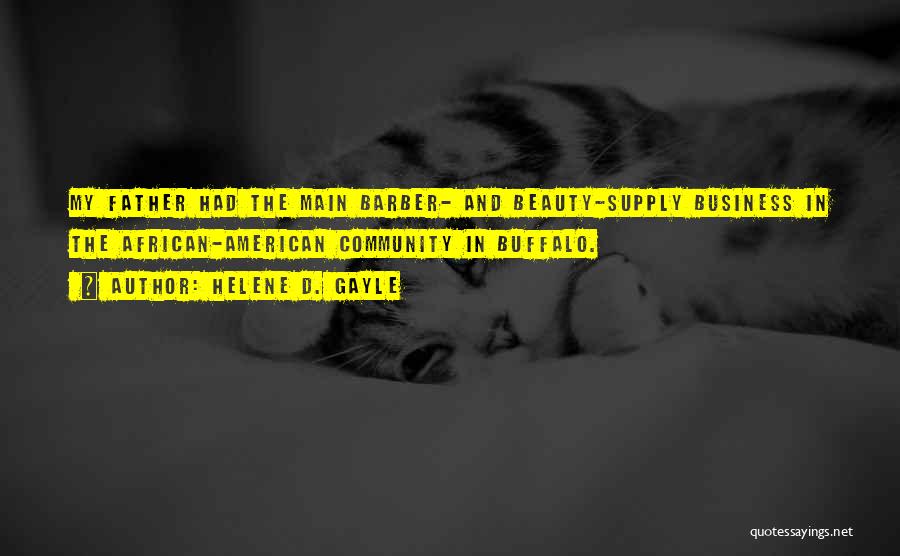 Helene D. Gayle Quotes: My Father Had The Main Barber- And Beauty-supply Business In The African-american Community In Buffalo.