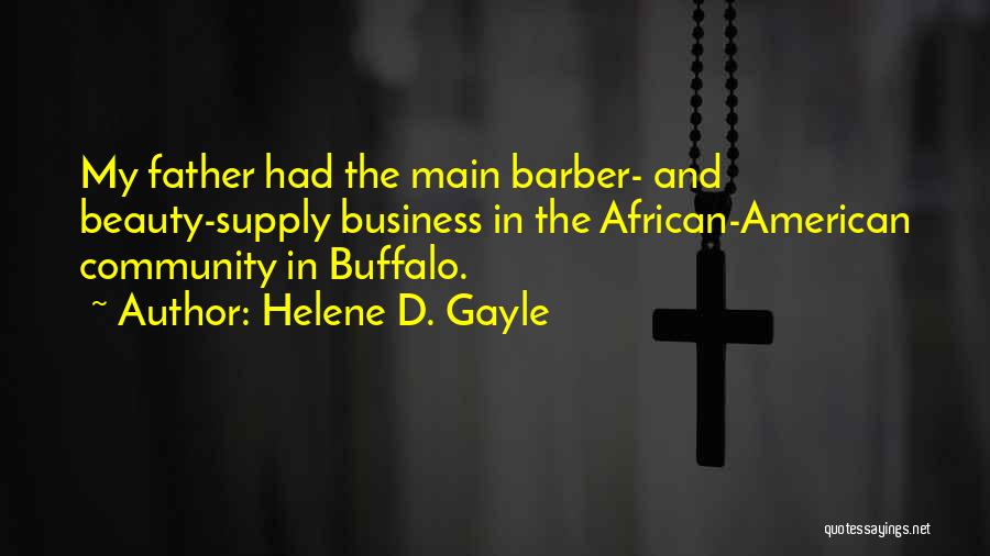 Helene D. Gayle Quotes: My Father Had The Main Barber- And Beauty-supply Business In The African-american Community In Buffalo.