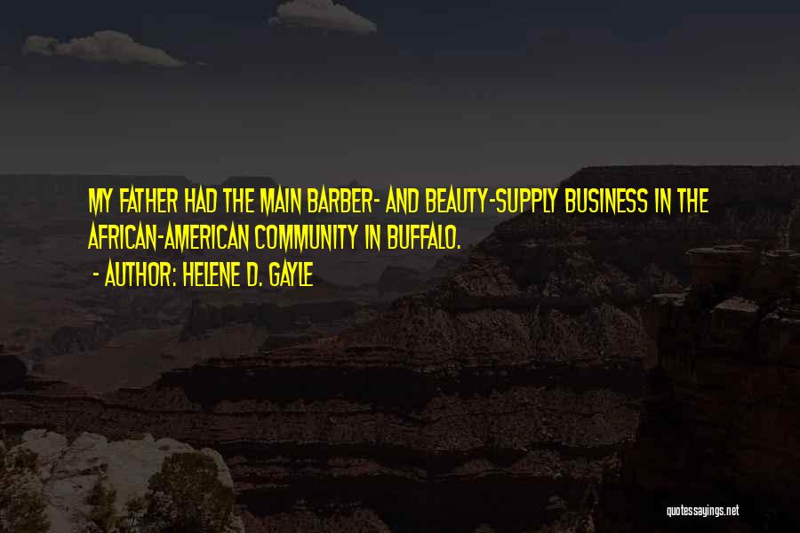 Helene D. Gayle Quotes: My Father Had The Main Barber- And Beauty-supply Business In The African-american Community In Buffalo.