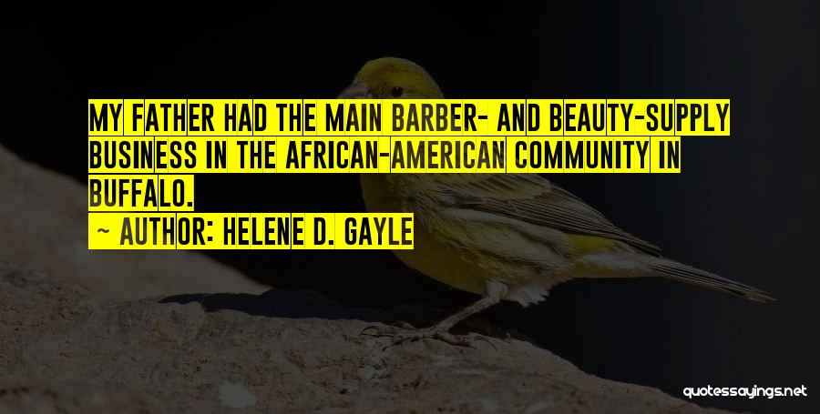 Helene D. Gayle Quotes: My Father Had The Main Barber- And Beauty-supply Business In The African-american Community In Buffalo.