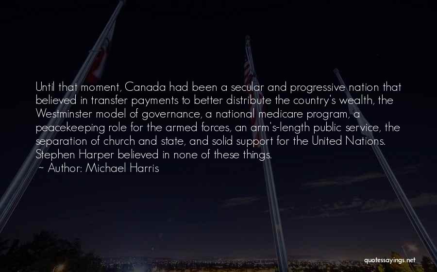 Michael Harris Quotes: Until That Moment, Canada Had Been A Secular And Progressive Nation That Believed In Transfer Payments To Better Distribute The