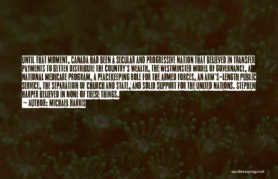 Michael Harris Quotes: Until That Moment, Canada Had Been A Secular And Progressive Nation That Believed In Transfer Payments To Better Distribute The