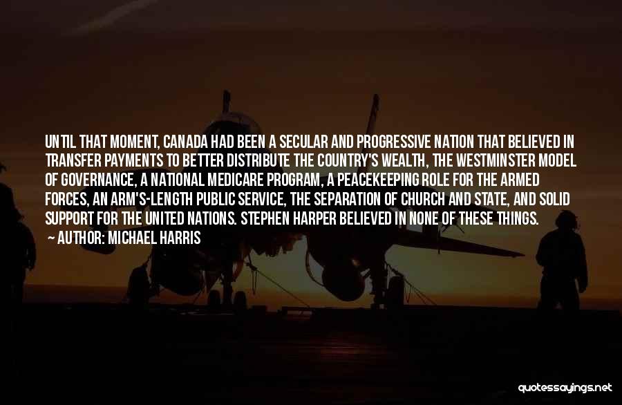 Michael Harris Quotes: Until That Moment, Canada Had Been A Secular And Progressive Nation That Believed In Transfer Payments To Better Distribute The