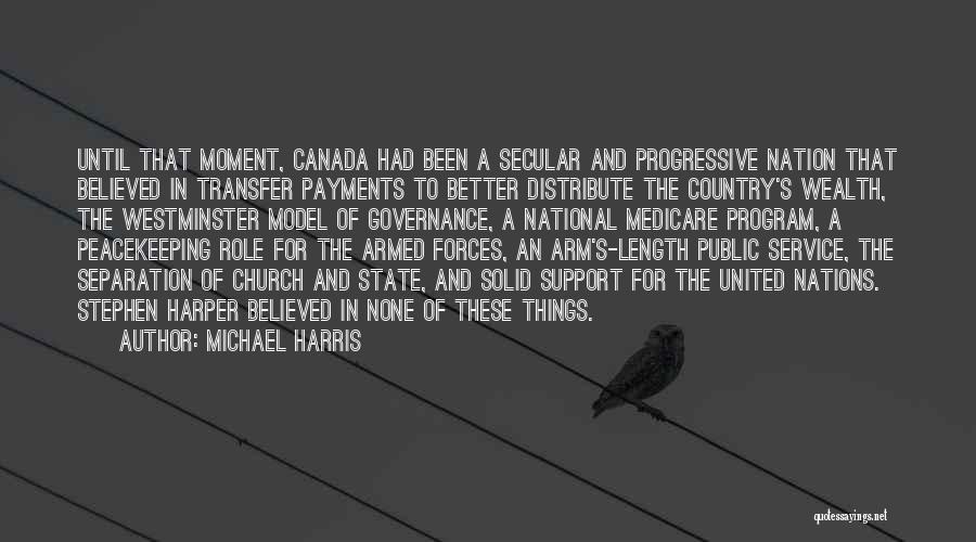 Michael Harris Quotes: Until That Moment, Canada Had Been A Secular And Progressive Nation That Believed In Transfer Payments To Better Distribute The