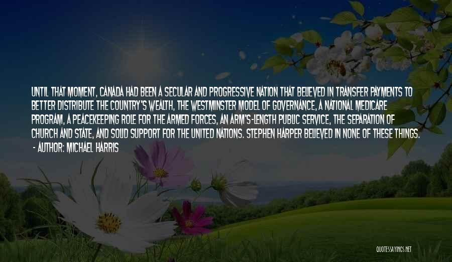 Michael Harris Quotes: Until That Moment, Canada Had Been A Secular And Progressive Nation That Believed In Transfer Payments To Better Distribute The