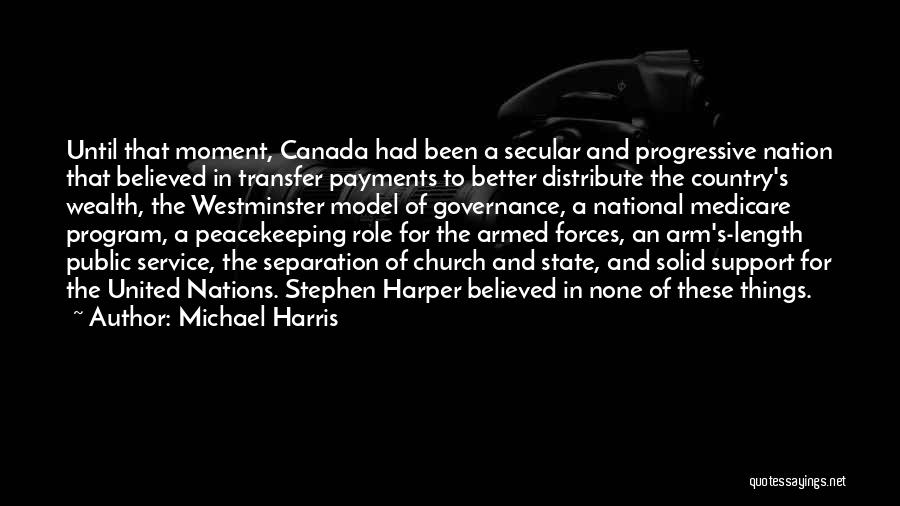 Michael Harris Quotes: Until That Moment, Canada Had Been A Secular And Progressive Nation That Believed In Transfer Payments To Better Distribute The