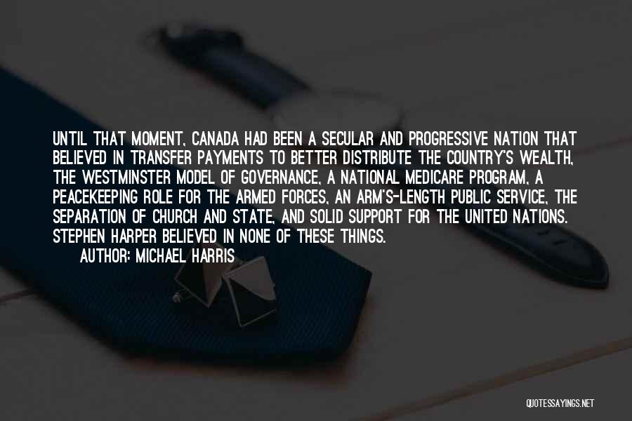 Michael Harris Quotes: Until That Moment, Canada Had Been A Secular And Progressive Nation That Believed In Transfer Payments To Better Distribute The