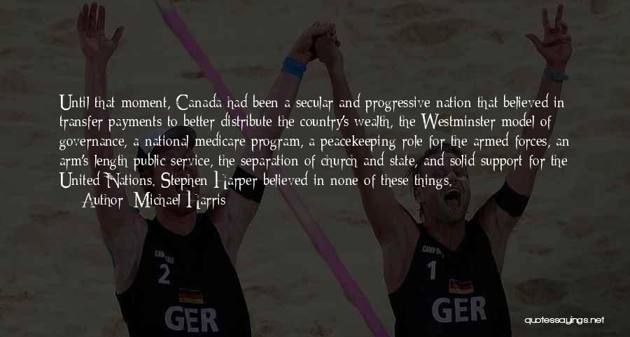 Michael Harris Quotes: Until That Moment, Canada Had Been A Secular And Progressive Nation That Believed In Transfer Payments To Better Distribute The