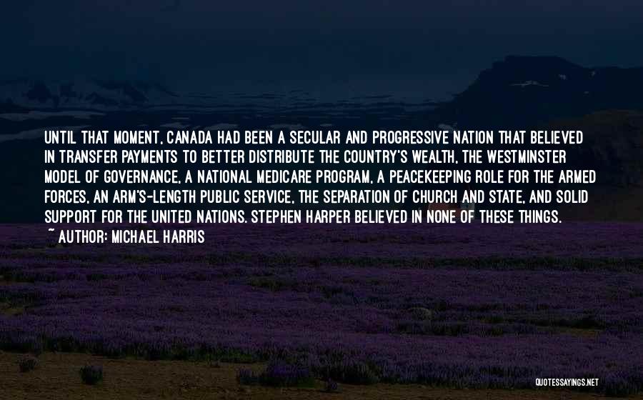 Michael Harris Quotes: Until That Moment, Canada Had Been A Secular And Progressive Nation That Believed In Transfer Payments To Better Distribute The