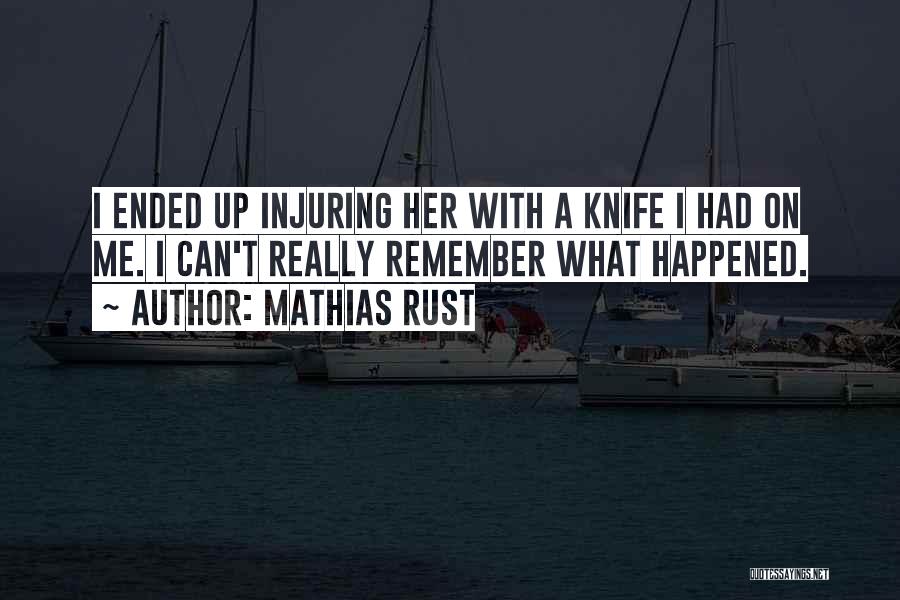 Mathias Rust Quotes: I Ended Up Injuring Her With A Knife I Had On Me. I Can't Really Remember What Happened.