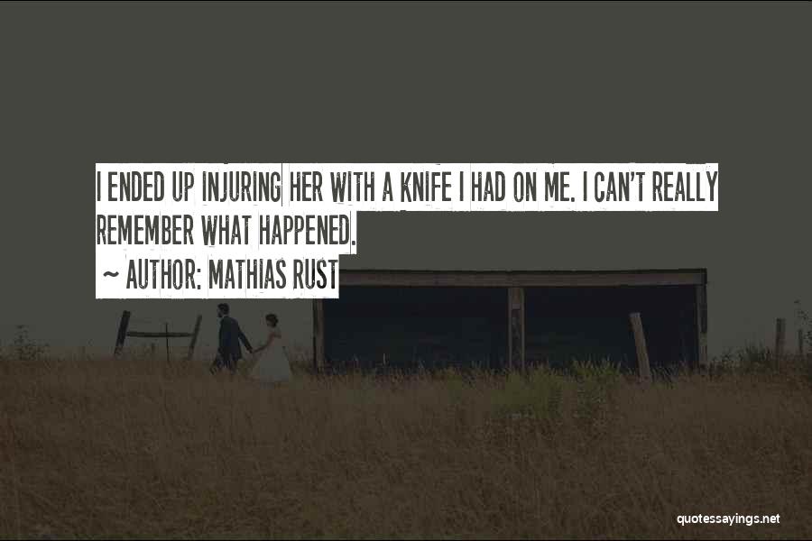 Mathias Rust Quotes: I Ended Up Injuring Her With A Knife I Had On Me. I Can't Really Remember What Happened.