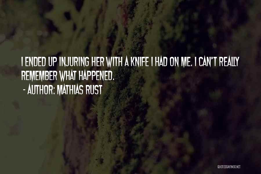 Mathias Rust Quotes: I Ended Up Injuring Her With A Knife I Had On Me. I Can't Really Remember What Happened.