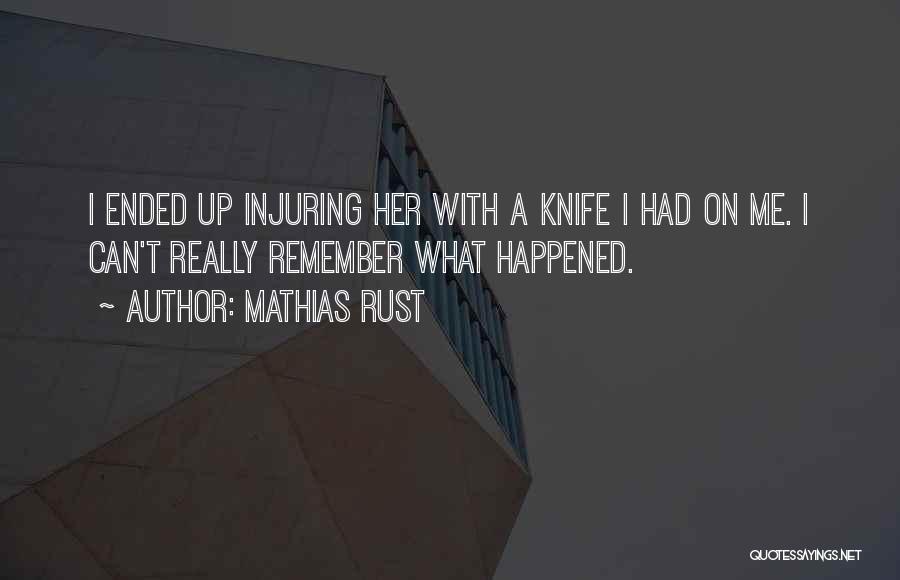 Mathias Rust Quotes: I Ended Up Injuring Her With A Knife I Had On Me. I Can't Really Remember What Happened.