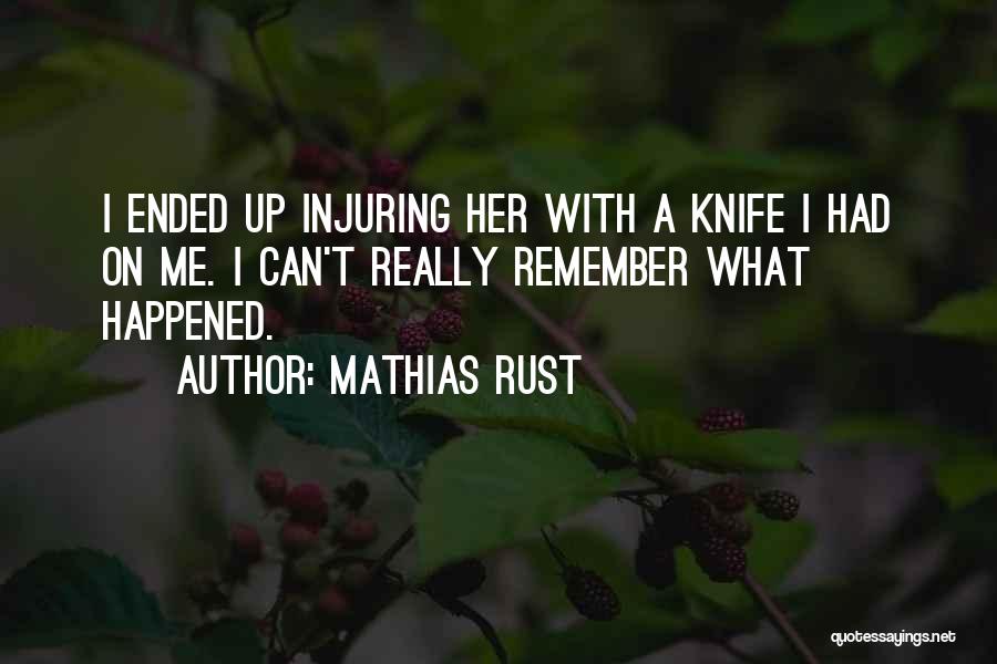 Mathias Rust Quotes: I Ended Up Injuring Her With A Knife I Had On Me. I Can't Really Remember What Happened.