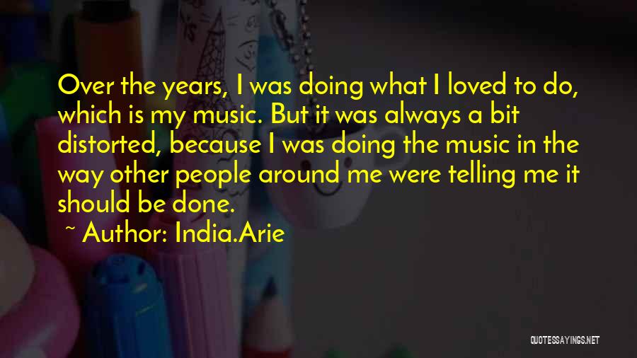 India.Arie Quotes: Over The Years, I Was Doing What I Loved To Do, Which Is My Music. But It Was Always A