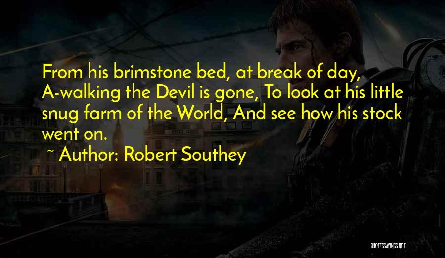 Robert Southey Quotes: From His Brimstone Bed, At Break Of Day, A-walking The Devil Is Gone, To Look At His Little Snug Farm