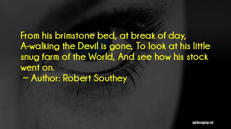 Robert Southey Quotes: From His Brimstone Bed, At Break Of Day, A-walking The Devil Is Gone, To Look At His Little Snug Farm