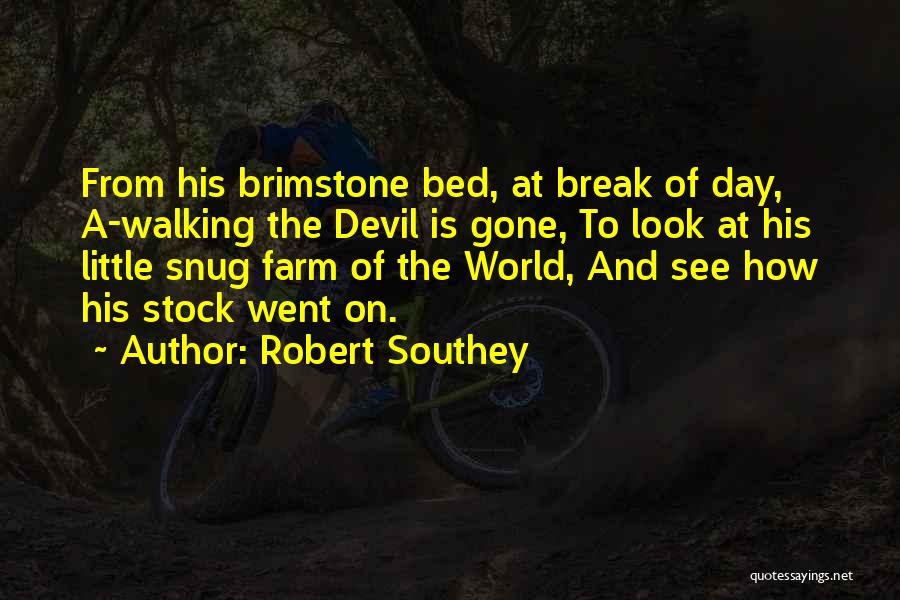 Robert Southey Quotes: From His Brimstone Bed, At Break Of Day, A-walking The Devil Is Gone, To Look At His Little Snug Farm