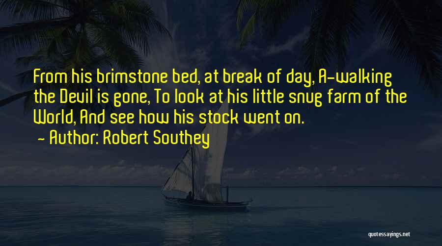 Robert Southey Quotes: From His Brimstone Bed, At Break Of Day, A-walking The Devil Is Gone, To Look At His Little Snug Farm