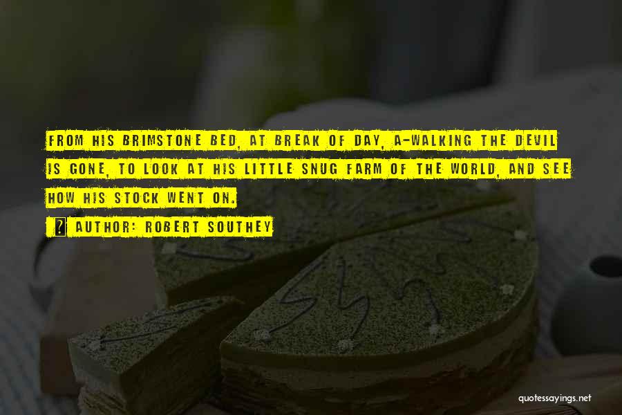 Robert Southey Quotes: From His Brimstone Bed, At Break Of Day, A-walking The Devil Is Gone, To Look At His Little Snug Farm